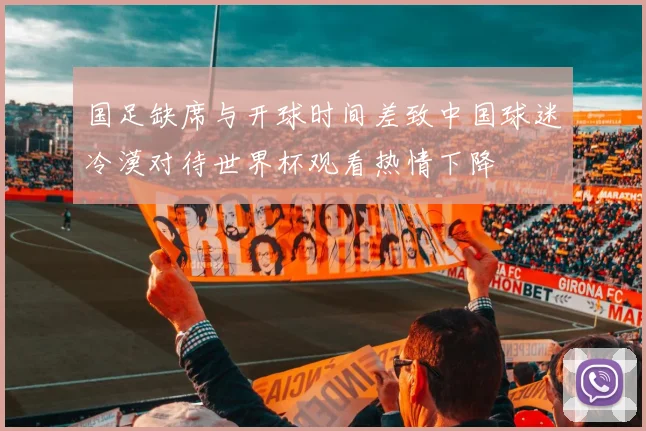 国足缺席与开球时间差致中国球迷冷漠对待世界杯观看热情下降